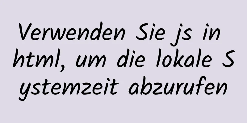 Verwenden Sie js in html, um die lokale Systemzeit abzurufen