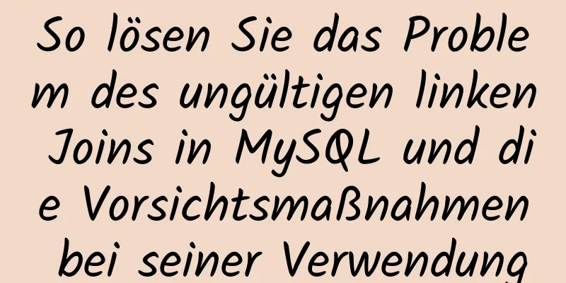 So lösen Sie das Problem des ungültigen linken Joins in MySQL und die Vorsichtsmaßnahmen bei seiner Verwendung