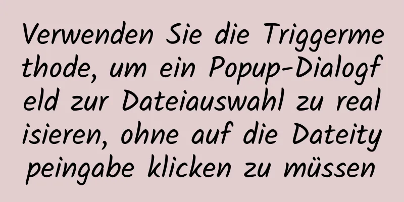 Verwenden Sie die Triggermethode, um ein Popup-Dialogfeld zur Dateiauswahl zu realisieren, ohne auf die Dateitypeingabe klicken zu müssen