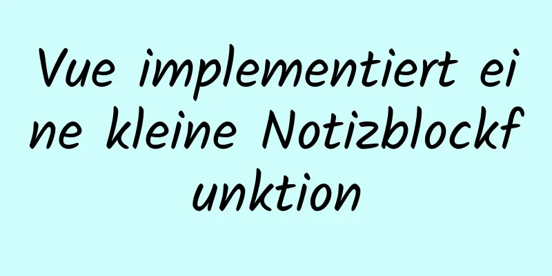 Vue implementiert eine kleine Notizblockfunktion