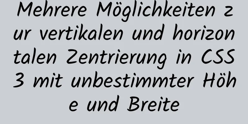 Mehrere Möglichkeiten zur vertikalen und horizontalen Zentrierung in CSS3 mit unbestimmter Höhe und Breite