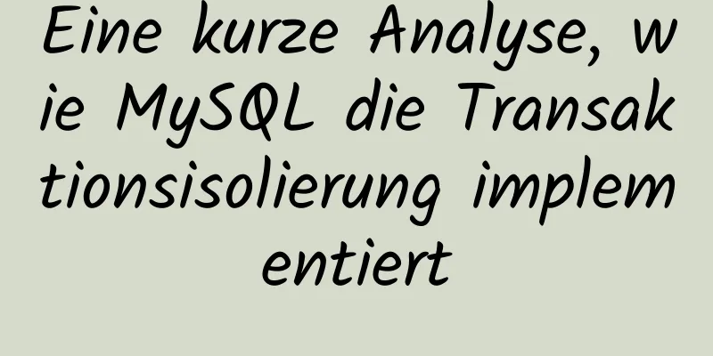 Eine kurze Analyse, wie MySQL die Transaktionsisolierung implementiert