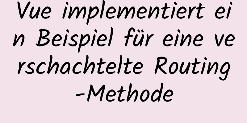 Vue implementiert ein Beispiel für eine verschachtelte Routing-Methode