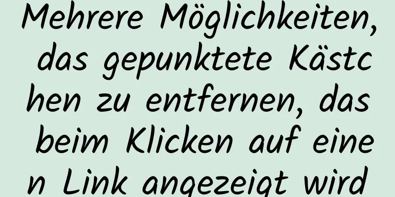 Mehrere Möglichkeiten, das gepunktete Kästchen zu entfernen, das beim Klicken auf einen Link angezeigt wird