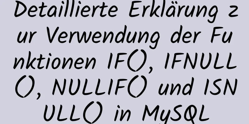 Detaillierte Erklärung zur Verwendung der Funktionen IF(), IFNULL(), NULLIF() und ISNULL() in MySQL