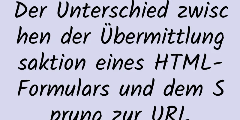 Der Unterschied zwischen der Übermittlungsaktion eines HTML-Formulars und dem Sprung zur URL