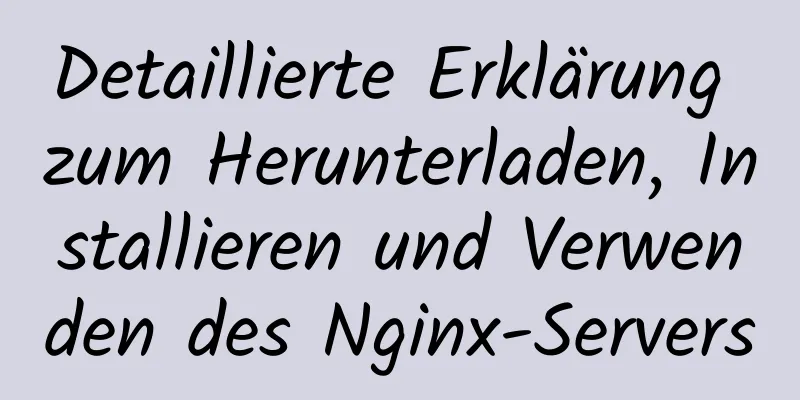 Detaillierte Erklärung zum Herunterladen, Installieren und Verwenden des Nginx-Servers