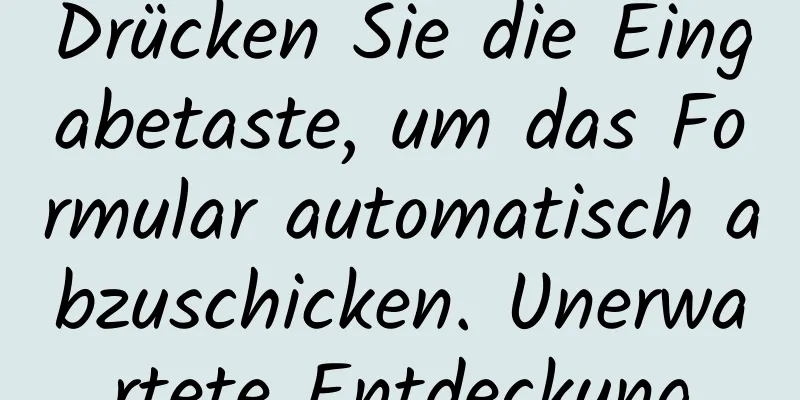 Drücken Sie die Eingabetaste, um das Formular automatisch abzuschicken. Unerwartete Entdeckung