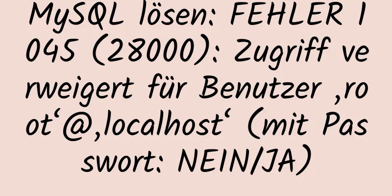 MySQL lösen: FEHLER 1045 (28000): Zugriff verweigert für Benutzer ‚root‘@‚localhost‘ (mit Passwort: NEIN/JA)