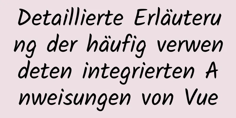 Detaillierte Erläuterung der häufig verwendeten integrierten Anweisungen von Vue