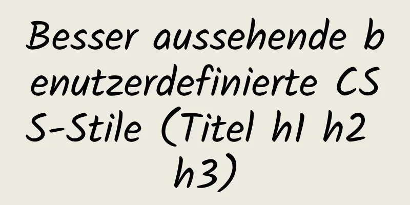 Besser aussehende benutzerdefinierte CSS-Stile (Titel h1 h2 h3)