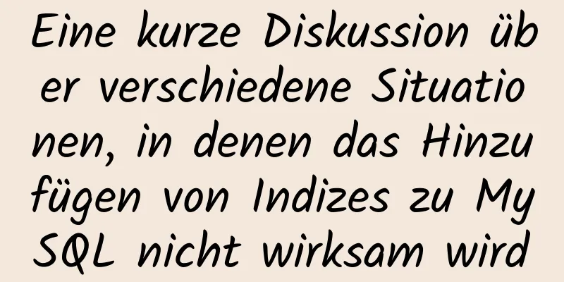 Eine kurze Diskussion über verschiedene Situationen, in denen das Hinzufügen von Indizes zu MySQL nicht wirksam wird