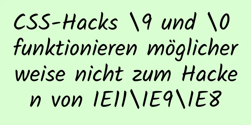 CSS-Hacks \9 und \0 funktionieren möglicherweise nicht zum Hacken von IE11\IE9\IE8