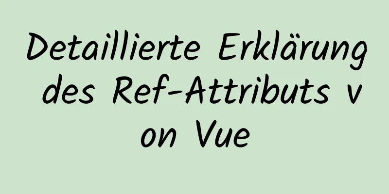 Detaillierte Erklärung des Ref-Attributs von Vue