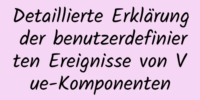 Detaillierte Erklärung der benutzerdefinierten Ereignisse von Vue-Komponenten