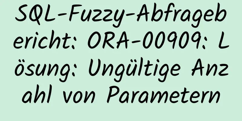 SQL-Fuzzy-Abfragebericht: ORA-00909: Lösung: Ungültige Anzahl von Parametern