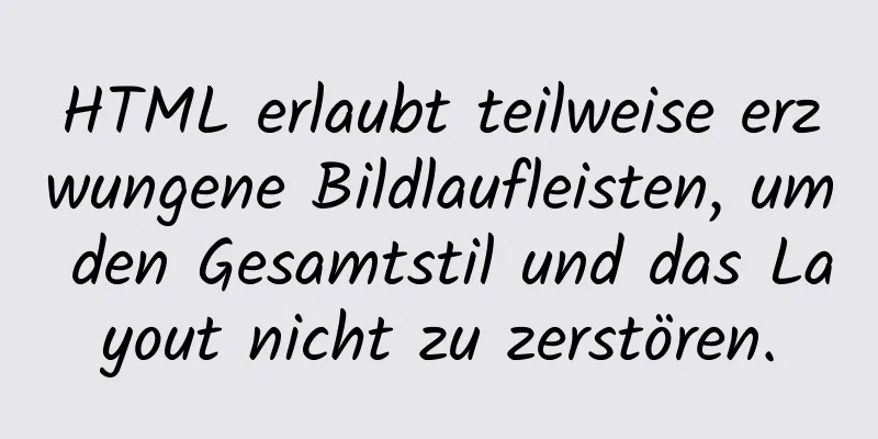 HTML erlaubt teilweise erzwungene Bildlaufleisten, um den Gesamtstil und das Layout nicht zu zerstören.