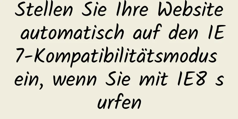 Stellen Sie Ihre Website automatisch auf den IE7-Kompatibilitätsmodus ein, wenn Sie mit IE8 surfen