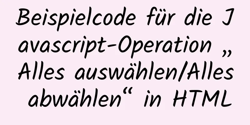 Beispielcode für die Javascript-Operation „Alles auswählen/Alles abwählen“ in HTML