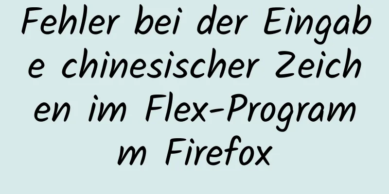 Fehler bei der Eingabe chinesischer Zeichen im Flex-Programm Firefox