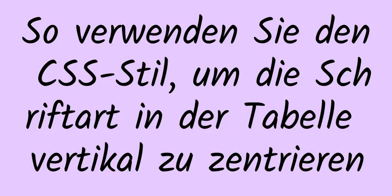 So verwenden Sie den CSS-Stil, um die Schriftart in der Tabelle vertikal zu zentrieren