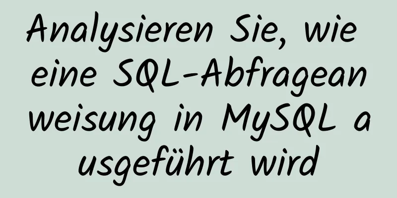 Analysieren Sie, wie eine SQL-Abfrageanweisung in MySQL ausgeführt wird