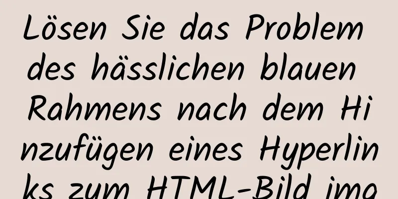 Lösen Sie das Problem des hässlichen blauen Rahmens nach dem Hinzufügen eines Hyperlinks zum HTML-Bild img