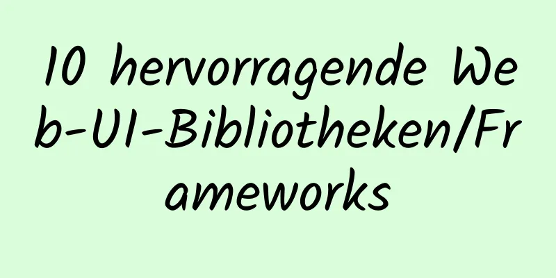 10 hervorragende Web-UI-Bibliotheken/Frameworks