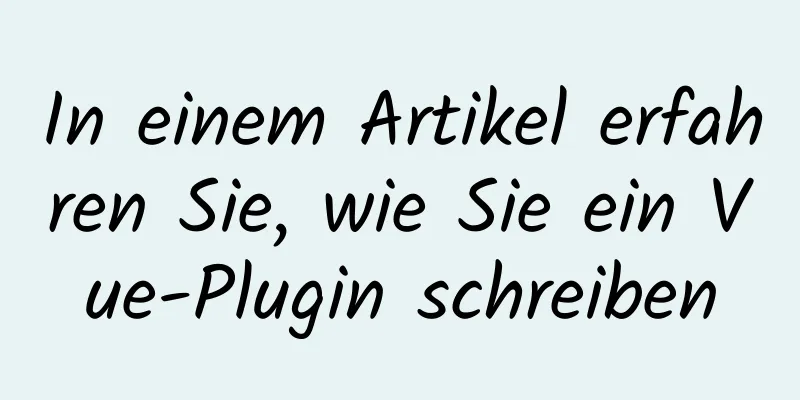 In einem Artikel erfahren Sie, wie Sie ein Vue-Plugin schreiben