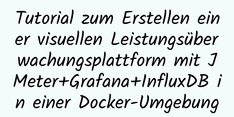 Tutorial zum Erstellen einer visuellen Leistungsüberwachungsplattform mit JMeter+Grafana+InfluxDB in einer Docker-Umgebung