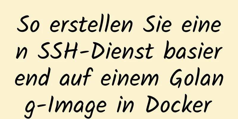 So erstellen Sie einen SSH-Dienst basierend auf einem Golang-Image in Docker