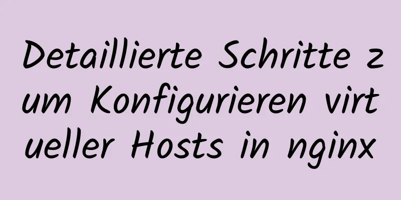 Detaillierte Schritte zum Konfigurieren virtueller Hosts in nginx