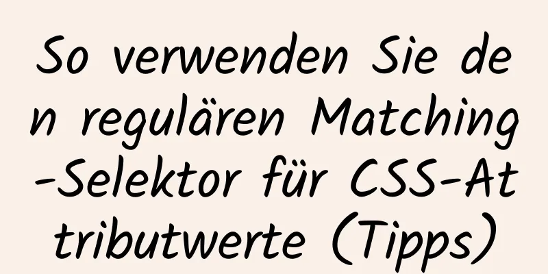 So verwenden Sie den regulären Matching-Selektor für CSS-Attributwerte (Tipps)