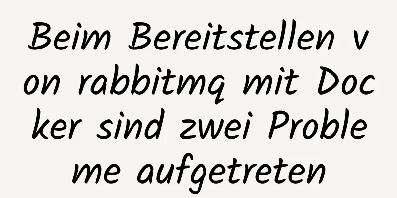 Beim Bereitstellen von rabbitmq mit Docker sind zwei Probleme aufgetreten