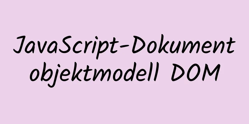 JavaScript-Dokumentobjektmodell DOM