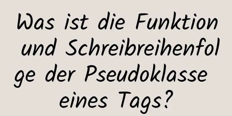 Was ist die Funktion und Schreibreihenfolge der Pseudoklasse eines Tags?