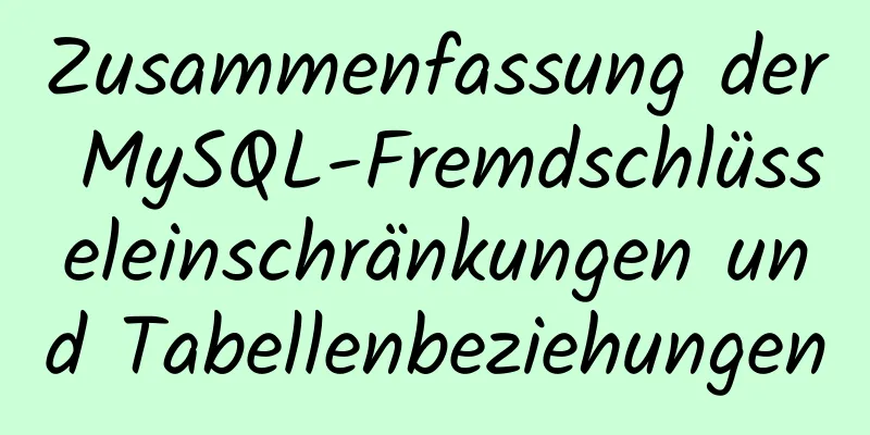 Zusammenfassung der MySQL-Fremdschlüsseleinschränkungen und Tabellenbeziehungen