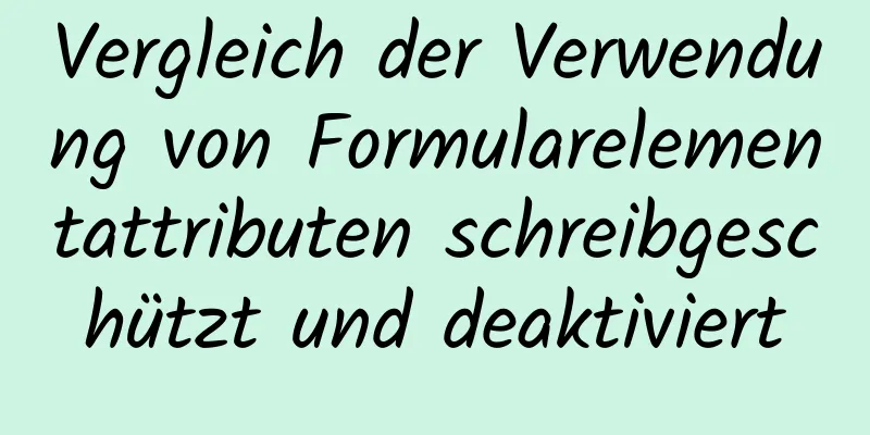 Vergleich der Verwendung von Formularelementattributen schreibgeschützt und deaktiviert