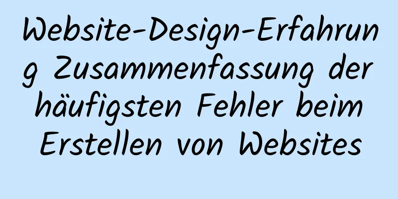 Website-Design-Erfahrung Zusammenfassung der häufigsten Fehler beim Erstellen von Websites