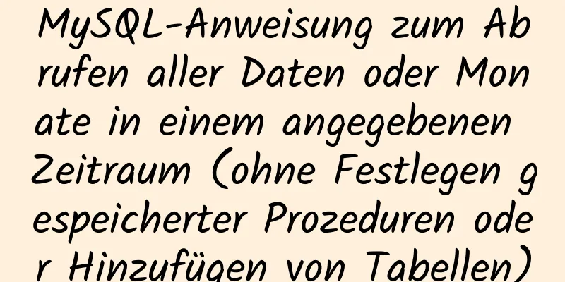 MySQL-Anweisung zum Abrufen aller Daten oder Monate in einem angegebenen Zeitraum (ohne Festlegen gespeicherter Prozeduren oder Hinzufügen von Tabellen)