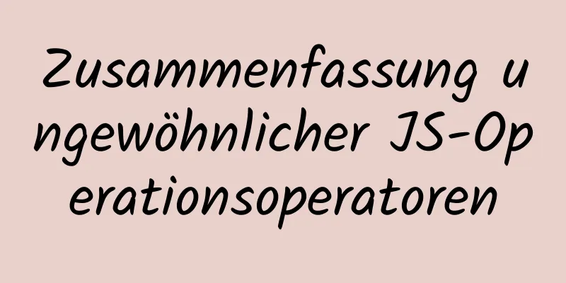 Zusammenfassung ungewöhnlicher JS-Operationsoperatoren