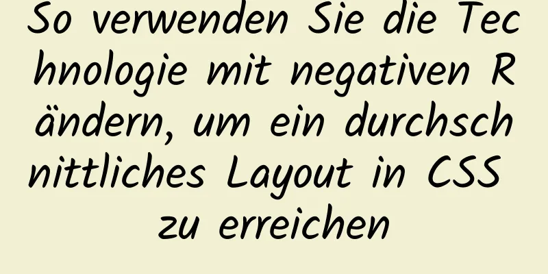 So verwenden Sie die Technologie mit negativen Rändern, um ein durchschnittliches Layout in CSS zu erreichen