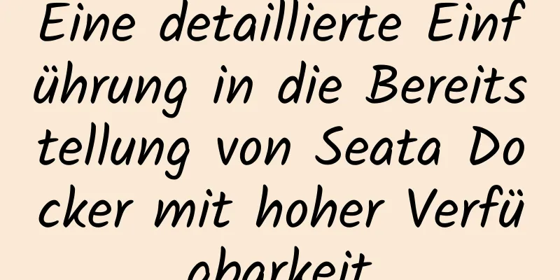 Eine detaillierte Einführung in die Bereitstellung von Seata Docker mit hoher Verfügbarkeit