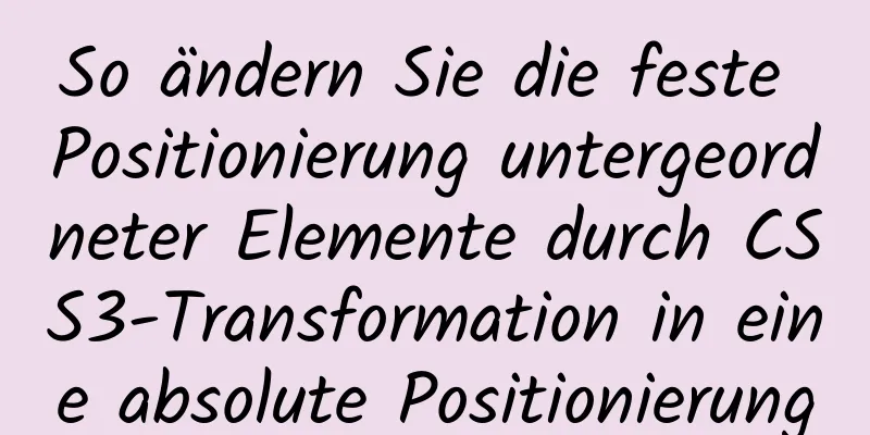 So ändern Sie die feste Positionierung untergeordneter Elemente durch CSS3-Transformation in eine absolute Positionierung