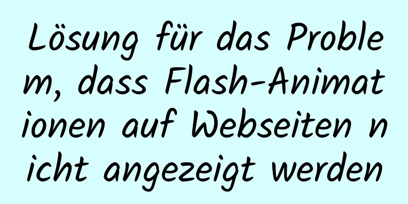 Lösung für das Problem, dass Flash-Animationen auf Webseiten nicht angezeigt werden