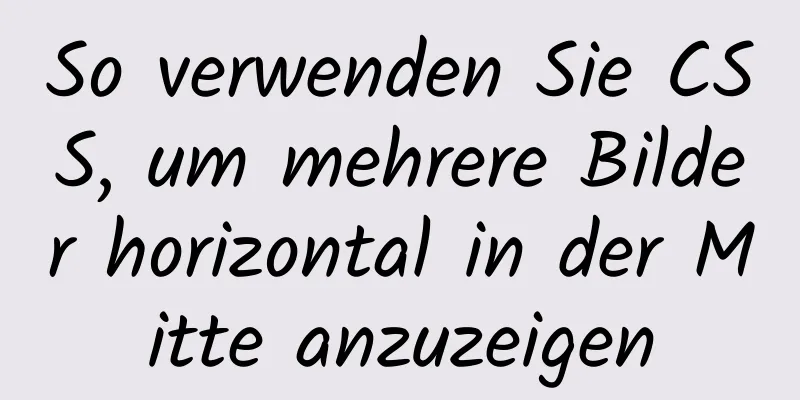 So verwenden Sie CSS, um mehrere Bilder horizontal in der Mitte anzuzeigen