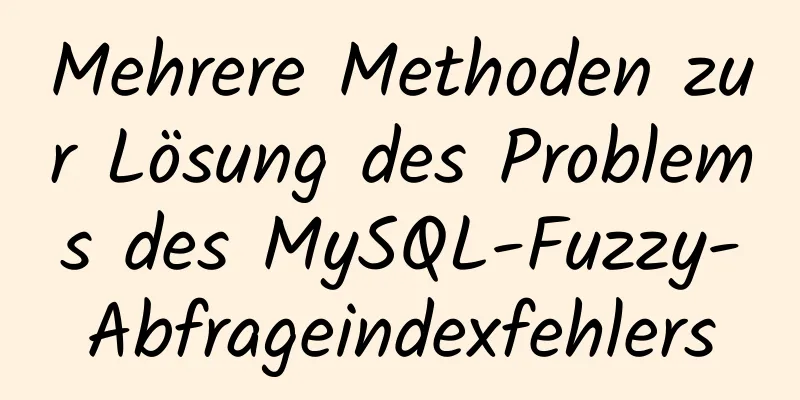 Mehrere Methoden zur Lösung des Problems des MySQL-Fuzzy-Abfrageindexfehlers