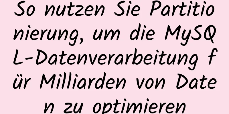 So nutzen Sie Partitionierung, um die MySQL-Datenverarbeitung für Milliarden von Daten zu optimieren