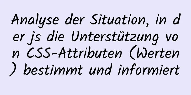 Analyse der Situation, in der js die Unterstützung von CSS-Attributen (Werten) bestimmt und informiert