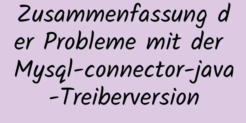 Zusammenfassung der Probleme mit der Mysql-connector-java-Treiberversion